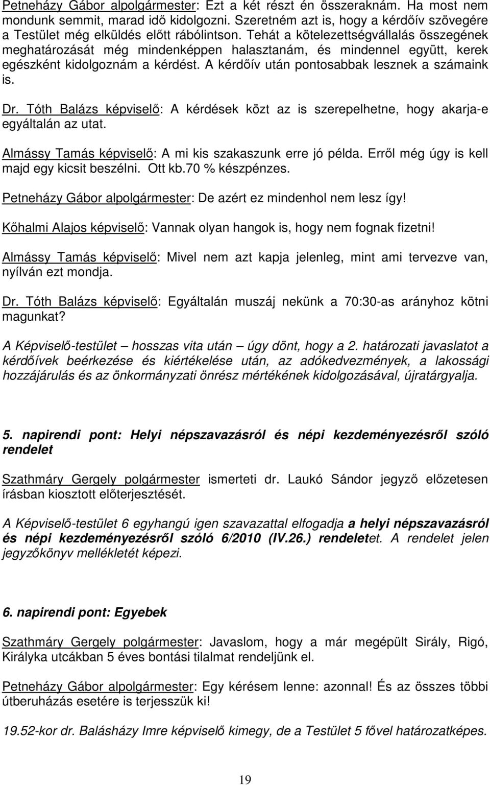 Tóth Balázs képviselı: A kérdések közt az is szerepelhetne, hogy akarja-e egyáltalán az utat. Almássy Tamás képviselı: A mi kis szakaszunk erre jó példa.