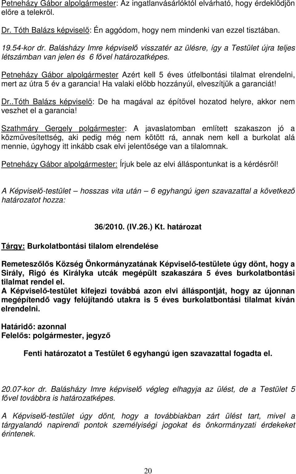 Petneházy Gábor alpolgármester Azért kell 5 éves útfelbontási tilalmat elrendelni, mert az útra 5 év a garancia! Ha valaki elıbb hozzányúl, elveszítjük a garanciát! Dr.