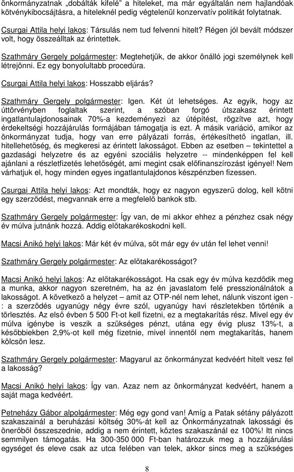 Szathmáry Gergely polgármester: Megtehetjük, de akkor önálló jogi személynek kell létrejönni. Ez egy bonyolultabb procedúra. Csurgai Attila helyi lakos: Hosszabb eljárás?