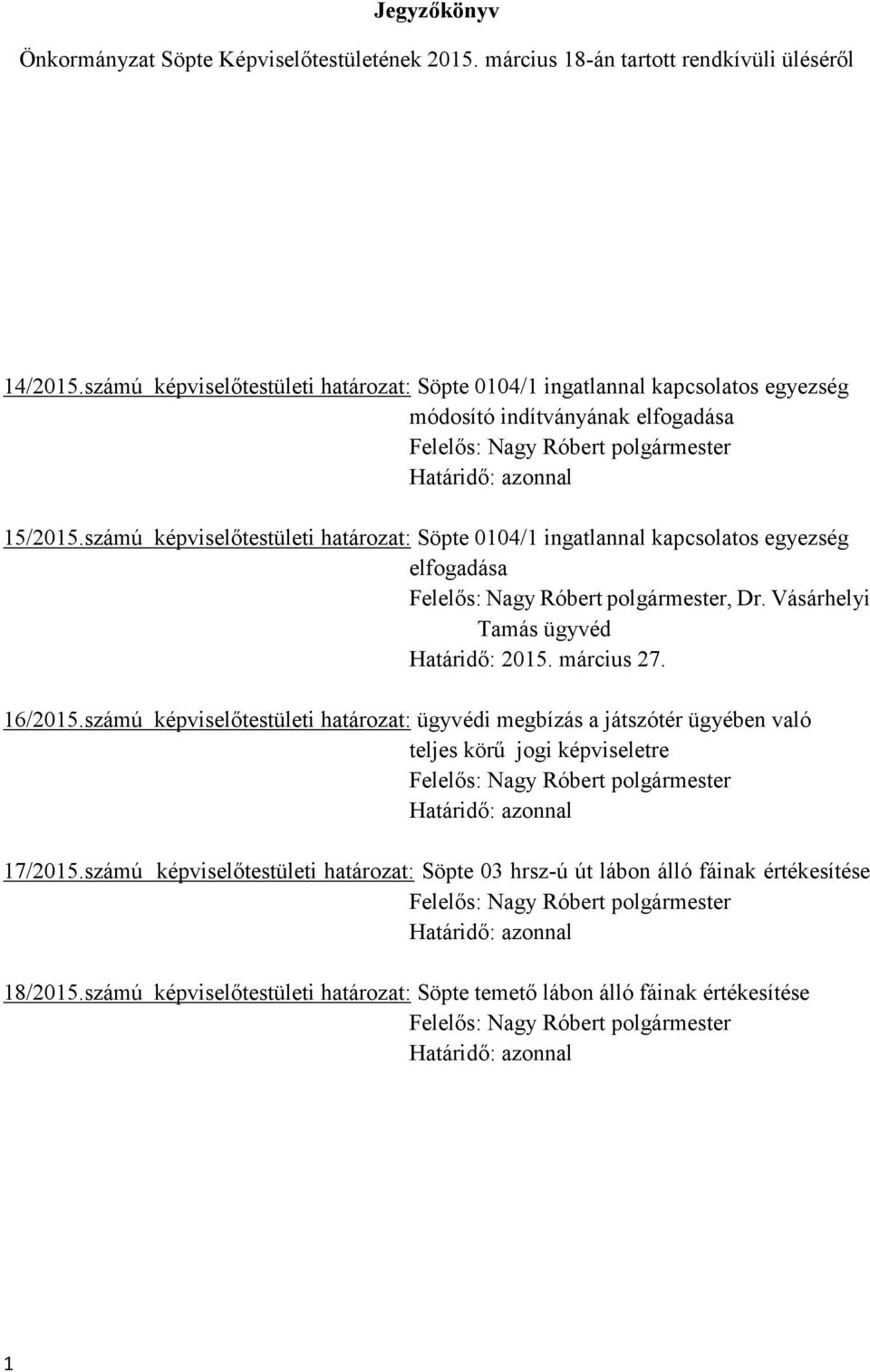 számú képviselőtestületi határozat: Söpte 0104/1 ingatlannal kapcsolatos egyezség elfogadása Felelős: Nagy Róbert polgármester, Dr. Vásárhelyi Tamás ügyvéd Határidő: 2015. március 27. 16/2015.