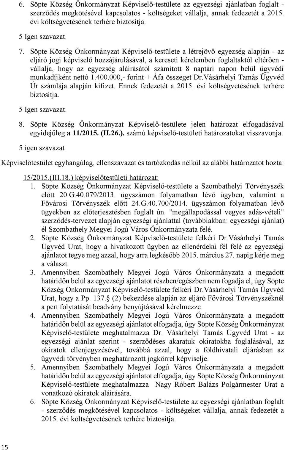 Söpte Község Önkormányzat Képviselő-testülete a létrejövő egyezség alapján - az eljáró jogi képviselő hozzájárulásával, a kereseti kérelemben foglaltaktól eltérően - vállalja, hogy az egyezség