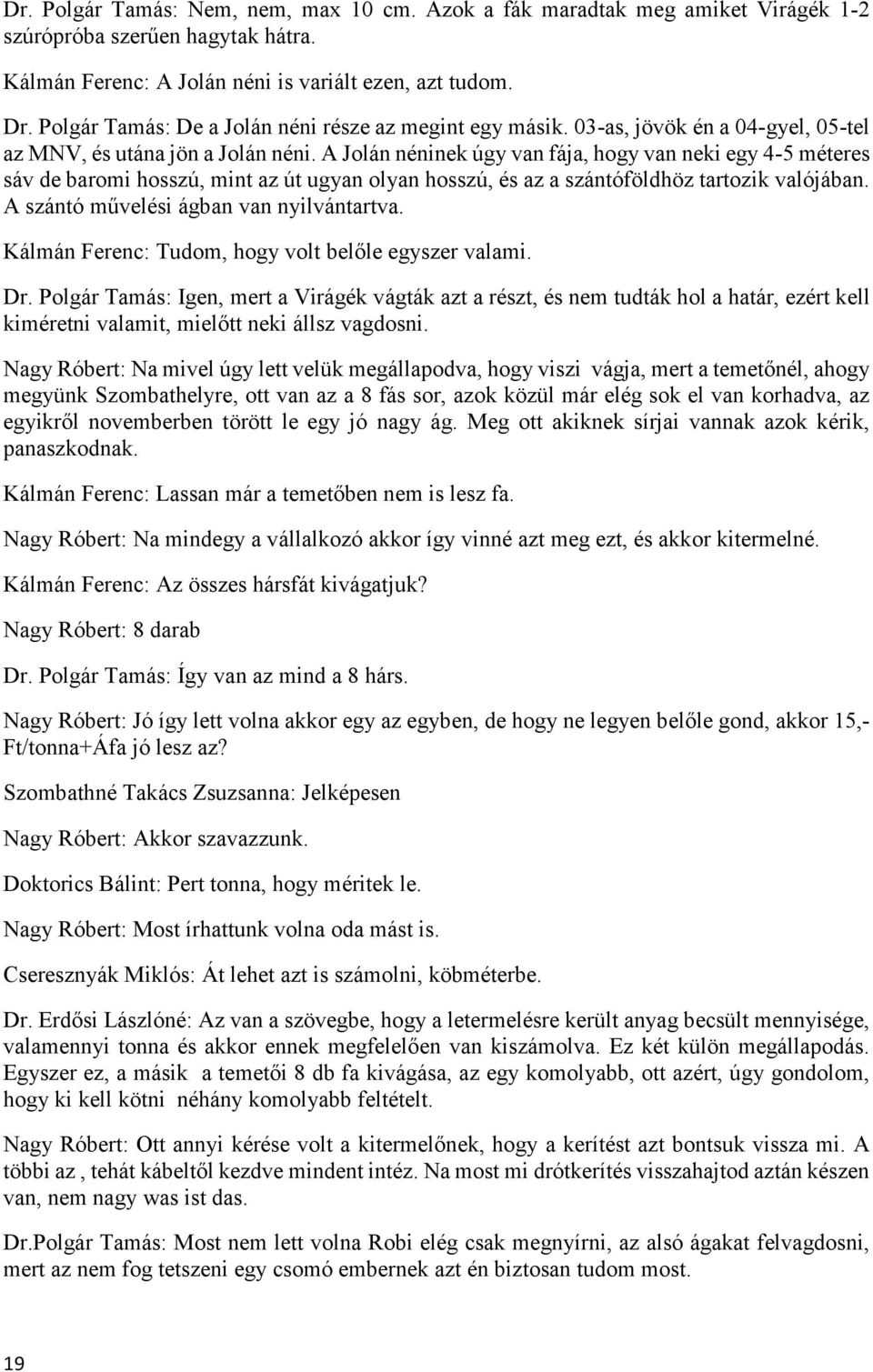 A Jolán néninek úgy van fája, hogy van neki egy 4-5 méteres sáv de baromi hosszú, mint az út ugyan olyan hosszú, és az a szántóföldhöz tartozik valójában. A szántó művelési ágban van nyilvántartva.