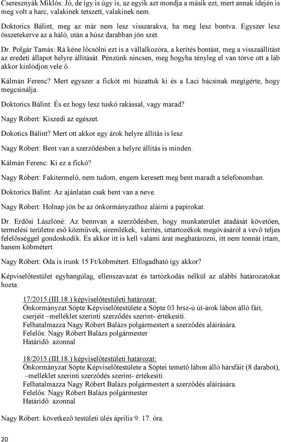 Polgár Tamás: Rá kéne lőcsölni ezt is a vállalkozóra, a kerítés bontást, meg a visszaállítást az eredeti állapot helyre állítását.