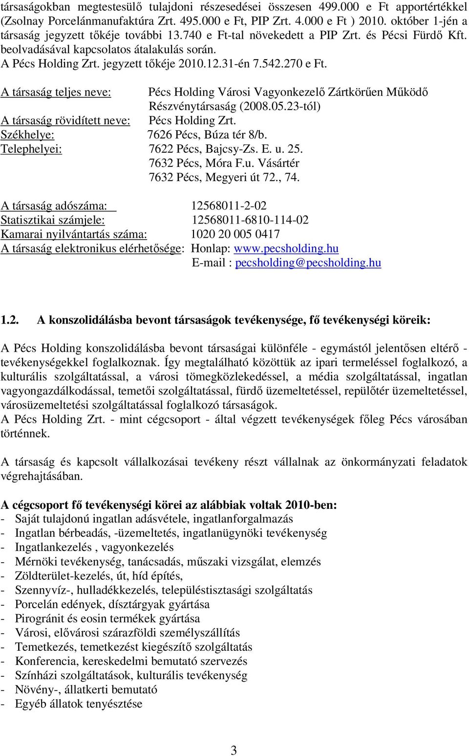 31-én 7.542.270 e Ft. A társaság teljes neve: Pécs Holding Városi Vagyonkezelı Zártkörően Mőködı Részvénytársaság (2008.05.23-tól) A társaság rövidített neve: Pécs Holding Zrt.