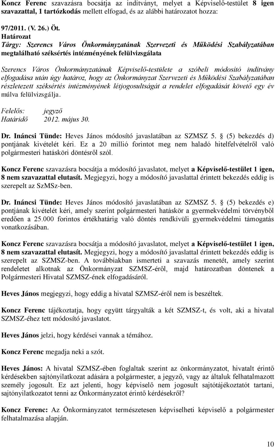 szóbeli módosító indítvány elfogadása után úgy határoz, hogy az Önkormányzat Szervezeti és Működési Szabályzatában részletezett széksértés intézményének létjogosultságát a rendelet elfogadását követő