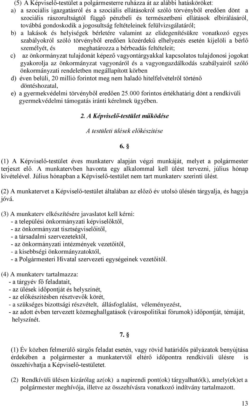 egyes szabályokról szóló törvényből eredően közérdekű elhelyezés esetén kijelöli a bérlő személyét, és meghatározza a bérbeadás feltételeit; c) az önkormányzat tulajdonát képező vagyontárgyakkal