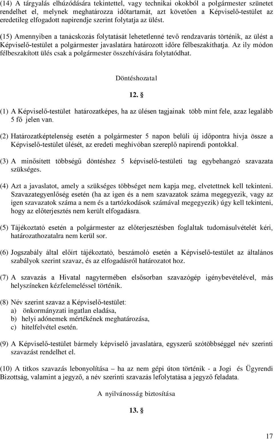 (15) Amennyiben a tanácskozás folytatását lehetetlenné tevő rendzavarás történik, az ülést a Képviselő-testület a polgármester javaslatára határozott időre félbeszakíthatja.