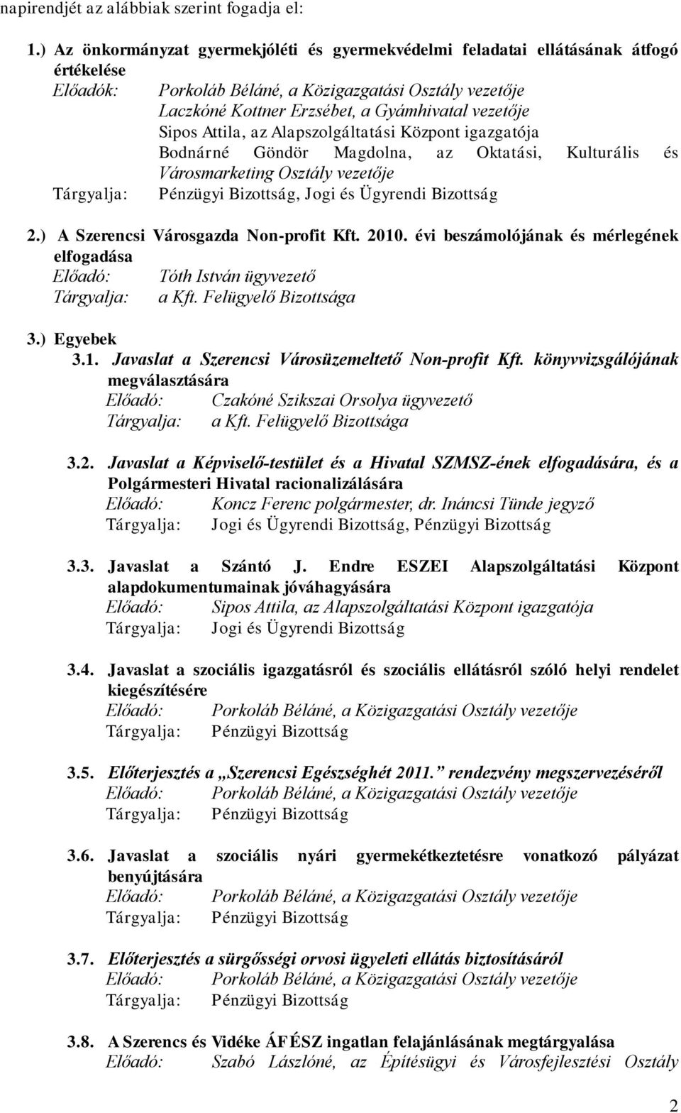 Sipos Attila, az Alapszolgáltatási Központ igazgatója Bodnárné Göndör Magdolna, az Oktatási, Kulturális és Városmarketing Osztály vezetője Tárgyalja: Pénzügyi Bizottság, Jogi és Ügyrendi Bizottság 2.