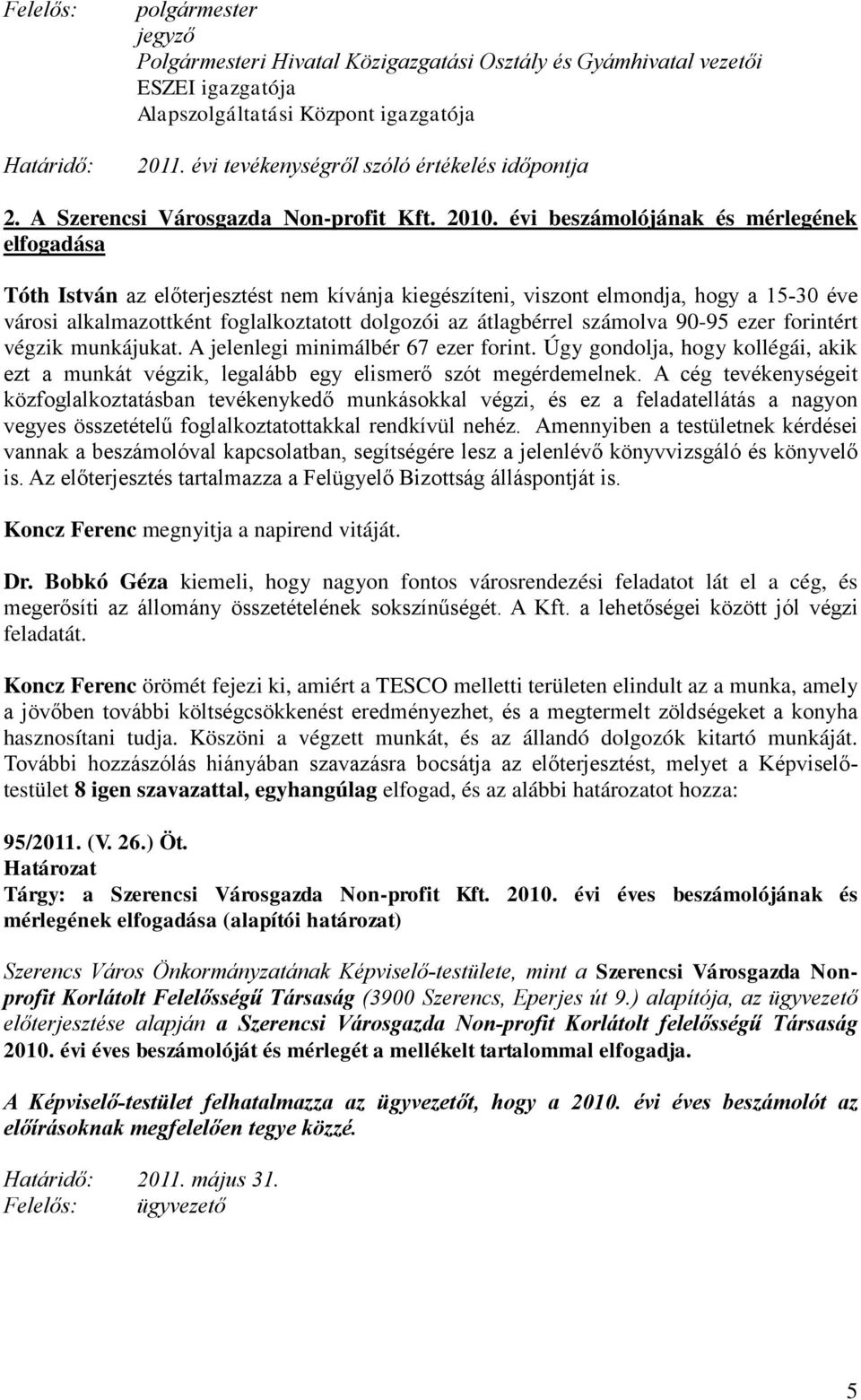 évi beszámolójának és mérlegének elfogadása Tóth István az előterjesztést nem kívánja kiegészíteni, viszont elmondja, hogy a 15-30 éve városi alkalmazottként foglalkoztatott dolgozói az átlagbérrel