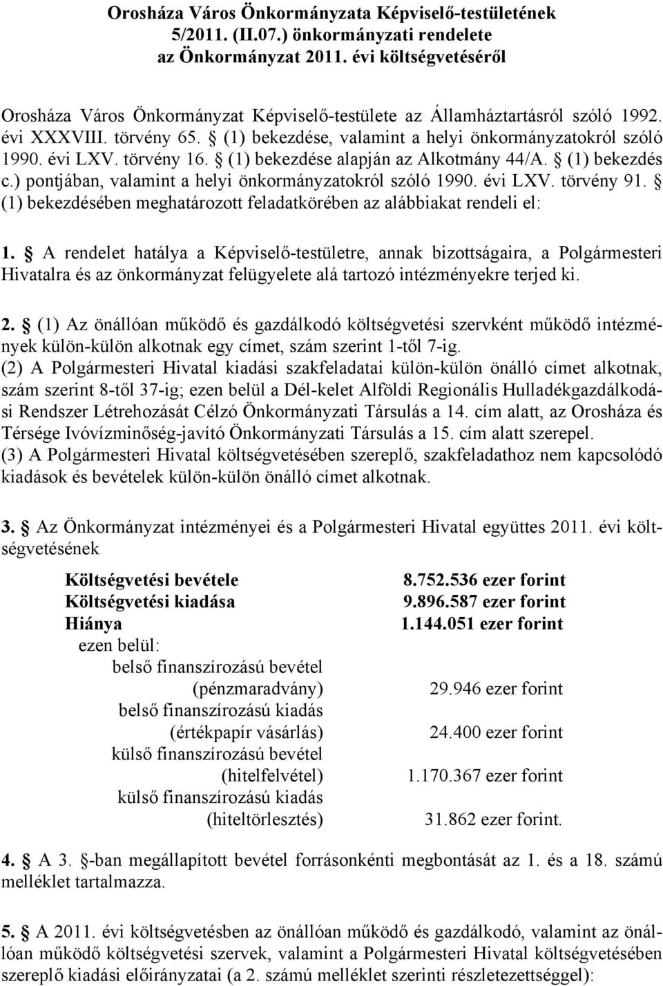 (1) bekezdése, valamint a helyi önkormányzatokról szóló 1990. évi LXV. törvény 16. (1) bekezdése alapján az Alkotmány 44/A. (1) bekezdés c.) pontjában, valamint a helyi önkormányzatokról szóló 1990.