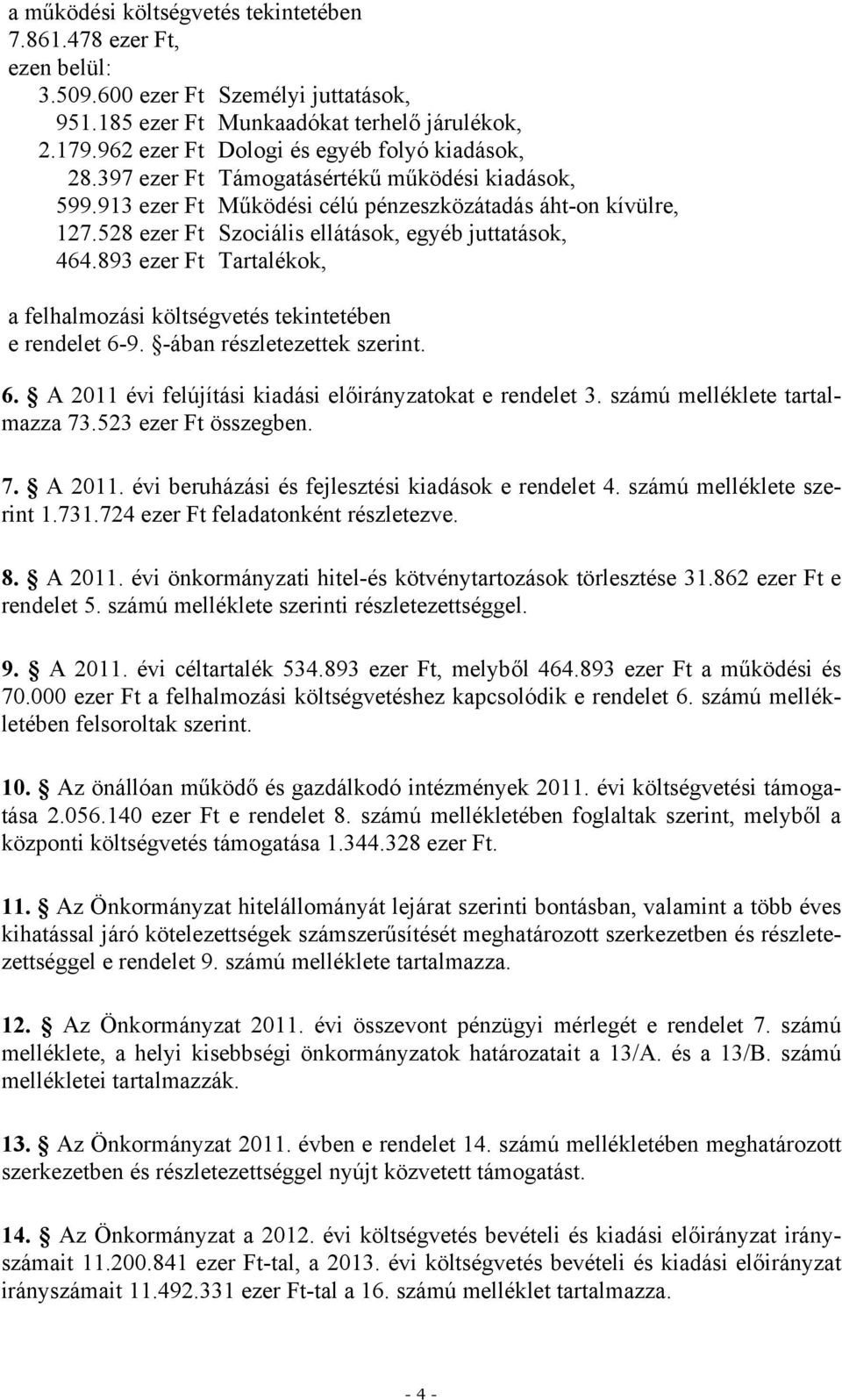 528 ezer Ft Szociális ellátások, egyéb juttatások, 464.89 ezer Ft Tartalékok, a felhalmozási költségvetés tekintetében e rendelet 6-9. -ában részletezettek szerint. 6. A 2011 évi felújítási kiadási okat e rendelet.