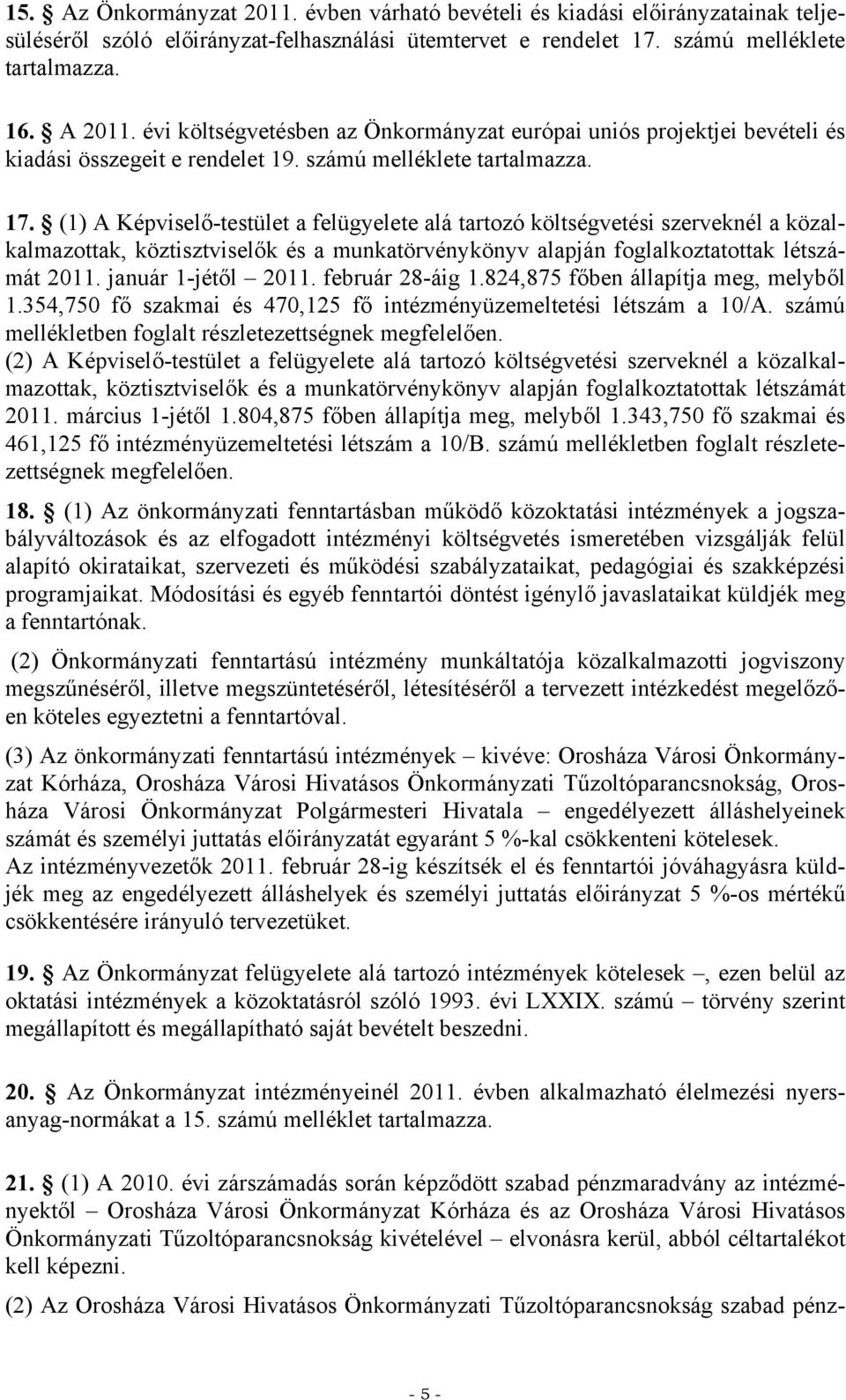 (1) A Képviselő-testület a felügyelete alá tartozó költségvetési szerveknél a közalkalmazottak, köztisztviselők és a munkatörvénykönyv alapján foglalkoztatottak létát 2011. január 1-jétől 2011.