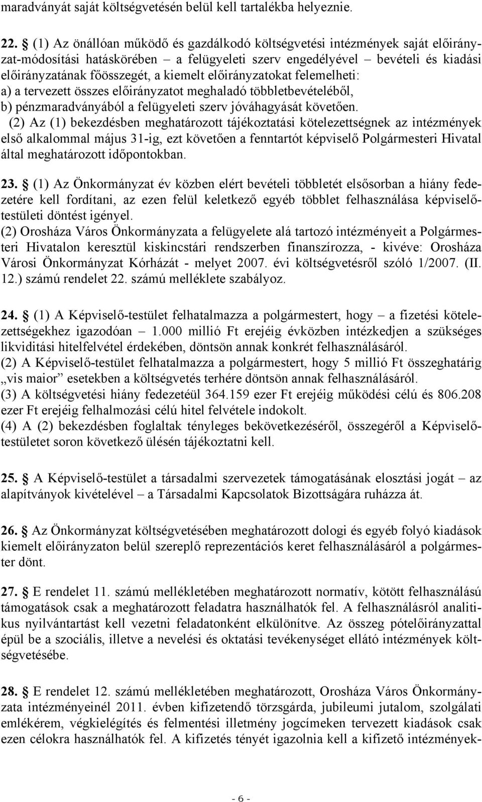 tervezett összes ot meghaladó többletbevételéből, b) pénzmaradványából a felügyeleti szerv jóváhagyását követően.