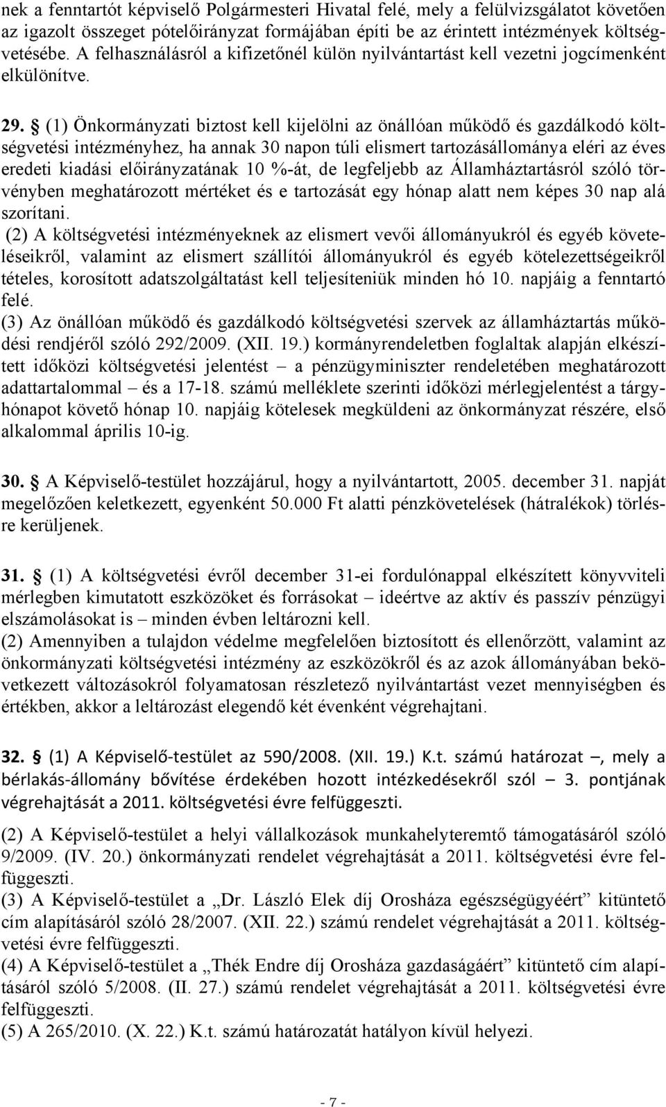 (1) Önkormányzati biztost kell kijelölni az önállóan működő és gazdálkodó költségvetési intézményhez, ha annak 0 napon túli elismert tartozásállománya eléri az éves kiadási ának 10 %-át, de