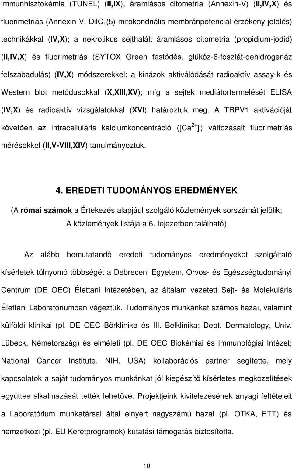 aktiválódását radioaktív assay-k és Western blot metódusokkal (X,XIII,XV); míg a sejtek mediátortermelését ELISA (IV,X) és radioaktív vizsgálatokkal (XVI) határoztuk meg.
