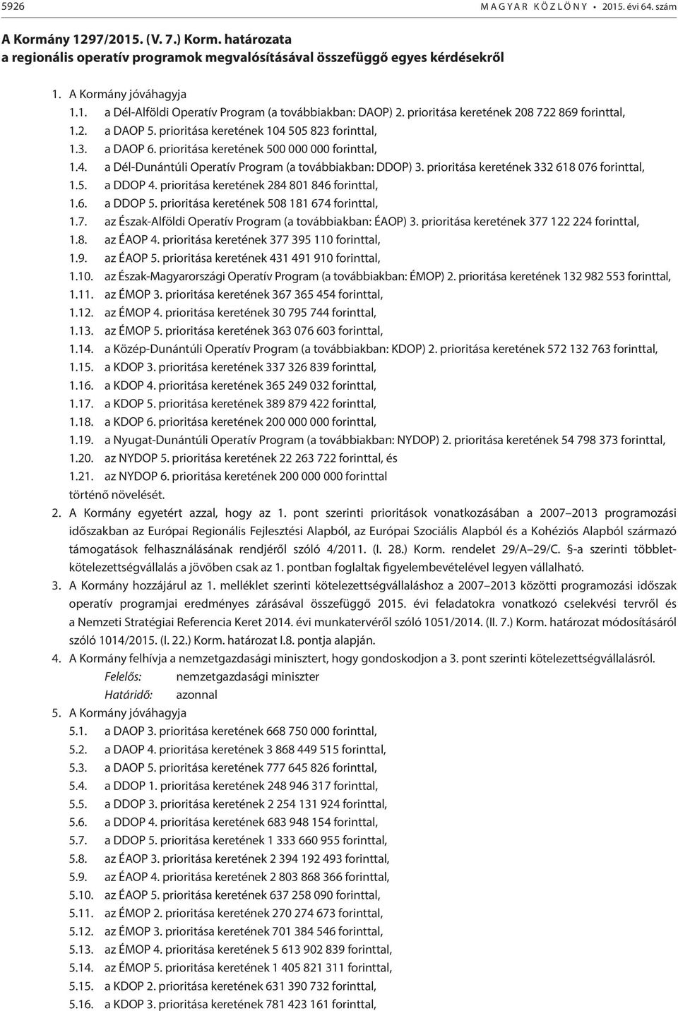 prioritása keretének 500 000 000 forinttal, 1.4. a Dél-Dunántúli Operatív Program (a továbbiakban: DDOP) 3. prioritása keretének 332 618 076 forinttal, 1.5. a DDOP 4.