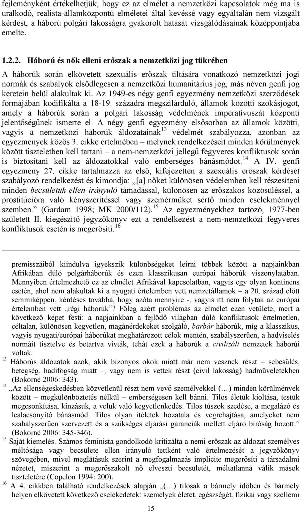 2. Háború és nők elleni erőszak a nemzetközi jog tükrében A háborúk során elkövetett szexuális erőszak tiltására vonatkozó nemzetközi jogi normák és szabályok elsődlegesen a nemzetközi humanitárius