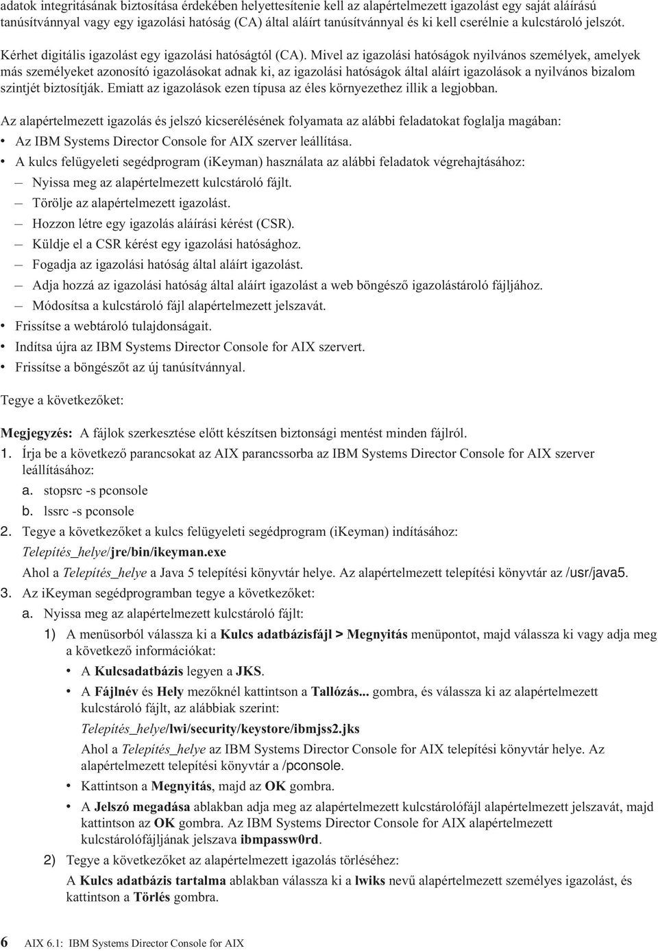 Mivel az igazolási hatóságok nyilvános személyek, amelyek más személyeket azonosító igazolásokat adnak ki, az igazolási hatóságok által aláírt igazolások a nyilvános bizalom szintjét biztosítják.