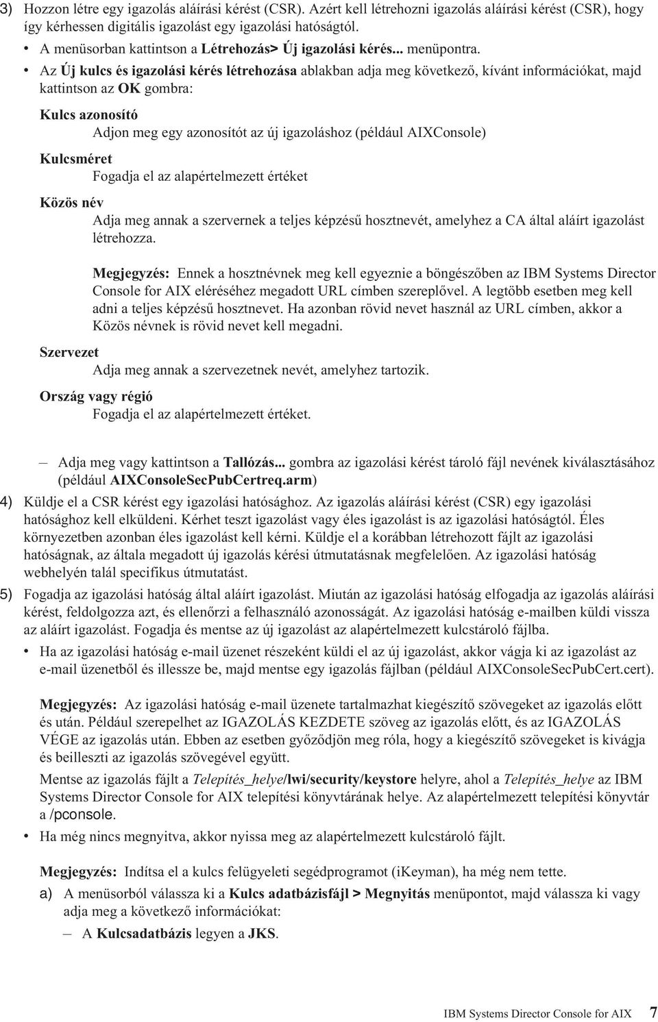 v Az Új kulcs és igazolási kérés létrehozása ablakban adja meg következő, kívánt információkat, majd kattintson az OK gombra: Kulcs azonosító Adjon meg egy azonosítót az új igazoláshoz (például