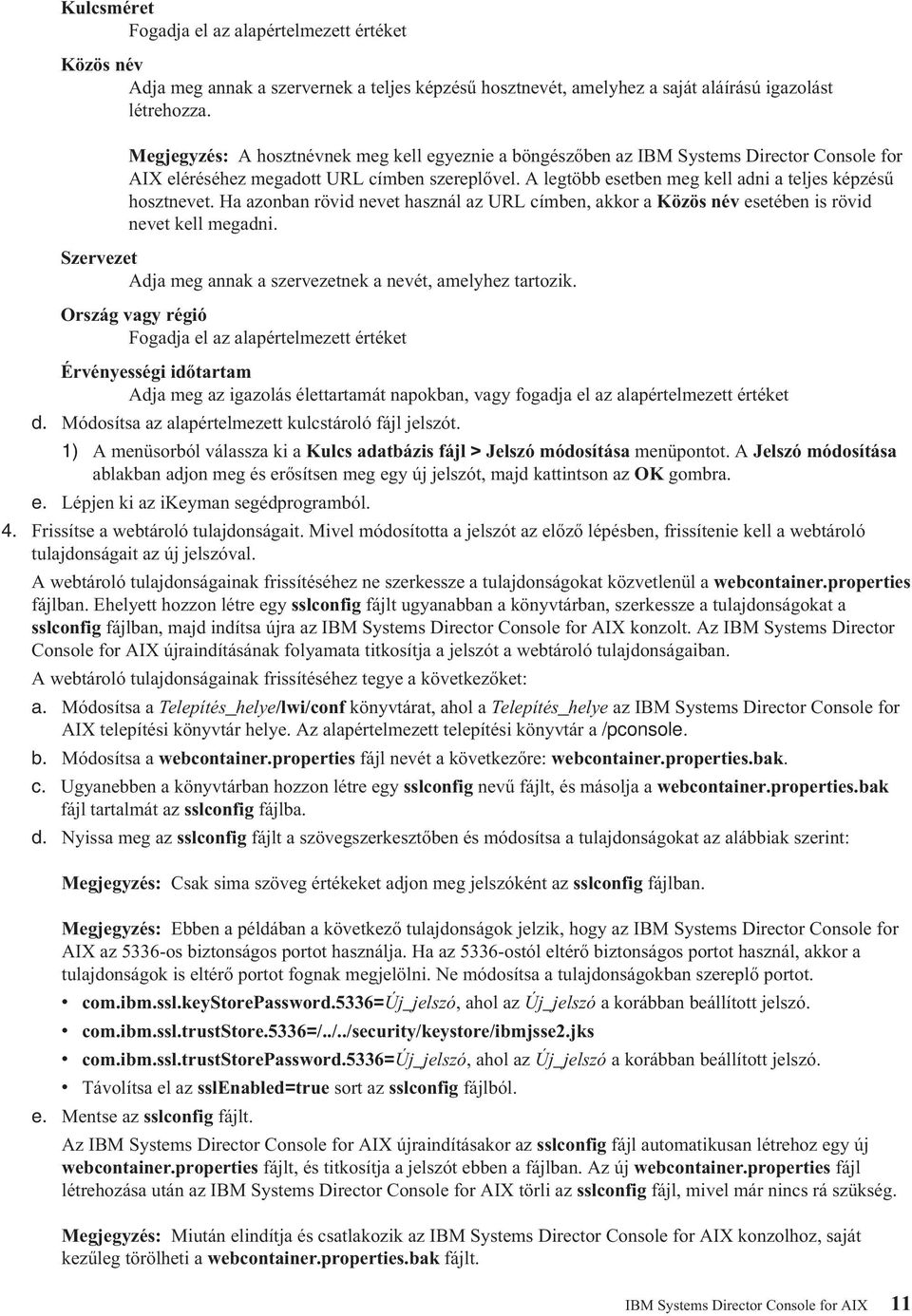 A legtöbb esetben meg kell adni a teljes képzésű hosztnevet. Ha azonban rövid nevet használ az URL címben, akkor a Közös név esetében is rövid nevet kell megadni.