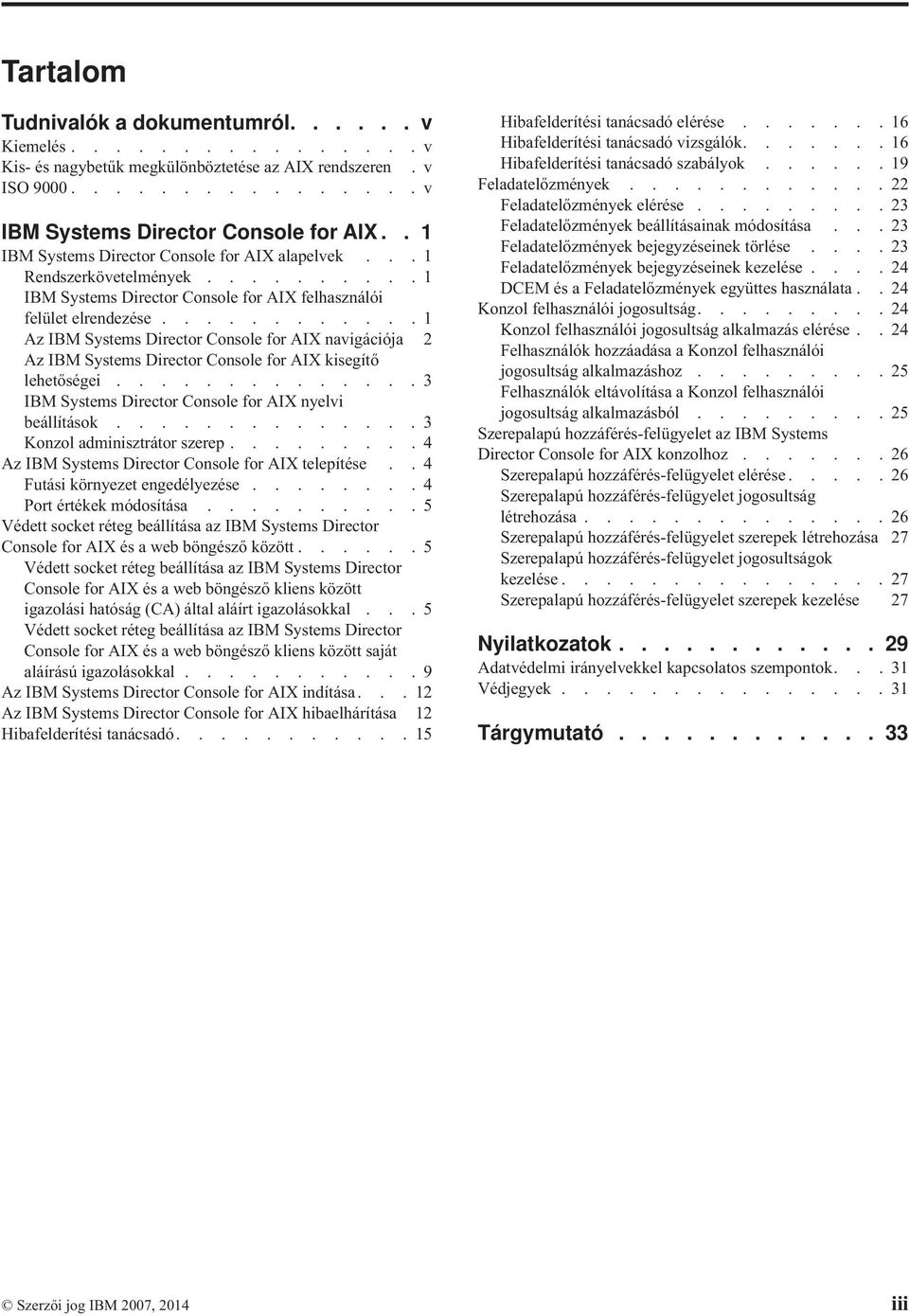 ........... 1 Az IBM Systems Director Console for AIX navigációja 2 Az IBM Systems Director Console for AIX kisegítő lehetőségei.............. 3 IBM Systems Director Console for AIX nyelvi beállítások.