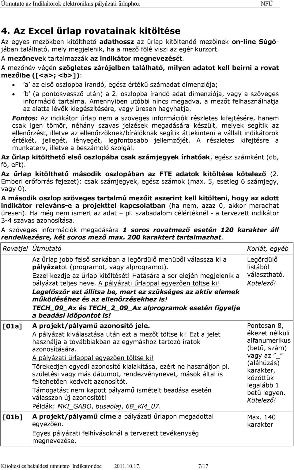 A mezőnév végén szögletes zárójelben található, milyen adatot kell beírni a rovat mezőibe ([<a>; <b>]): a az első oszlopba írandó, egész értékű számadat dimenziója; b (a pontosvessző után) a 2.