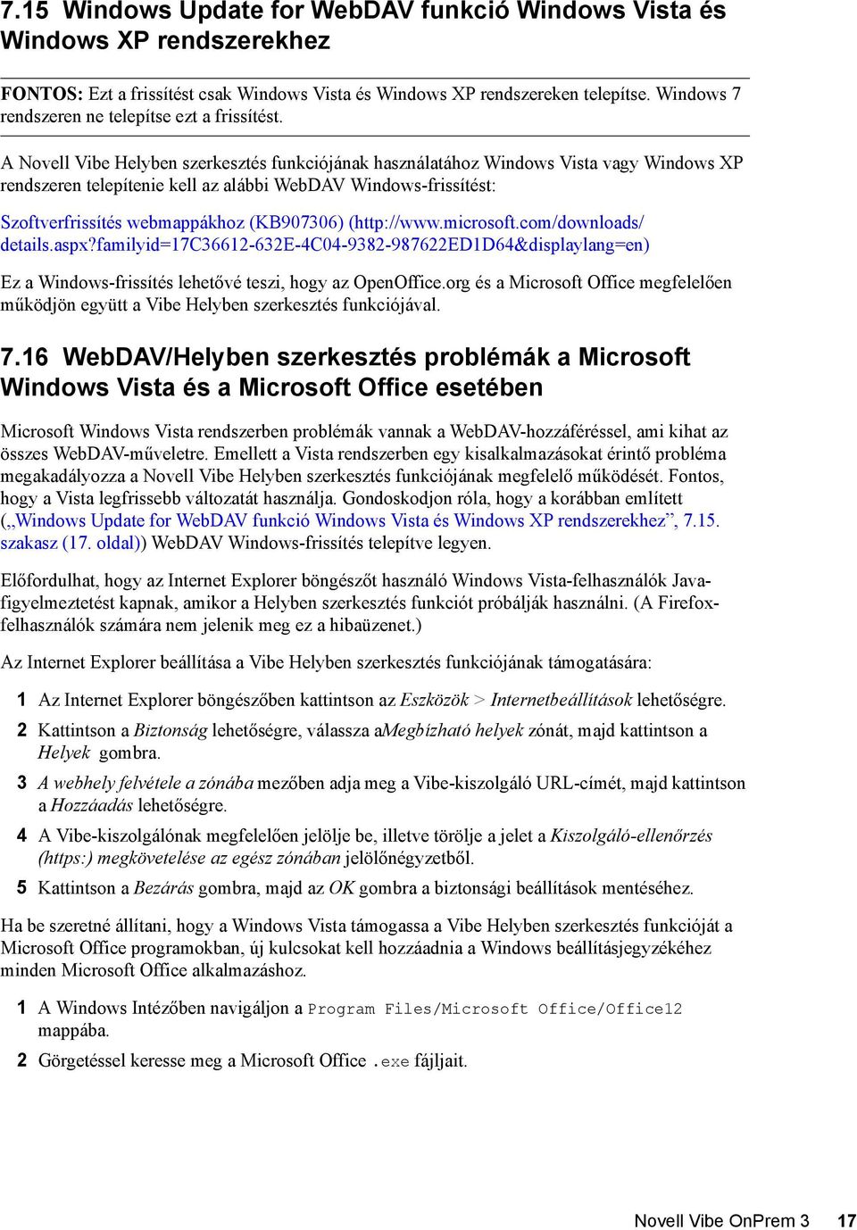 A Novell Vibe Helyben szerkesztés funkciójának használatához Windows Vista vagy Windows XP rendszeren telepítenie kell az alábbi WebDAV Windows-frissítést: Szoftverfrissítés webmappákhoz (KB907306)