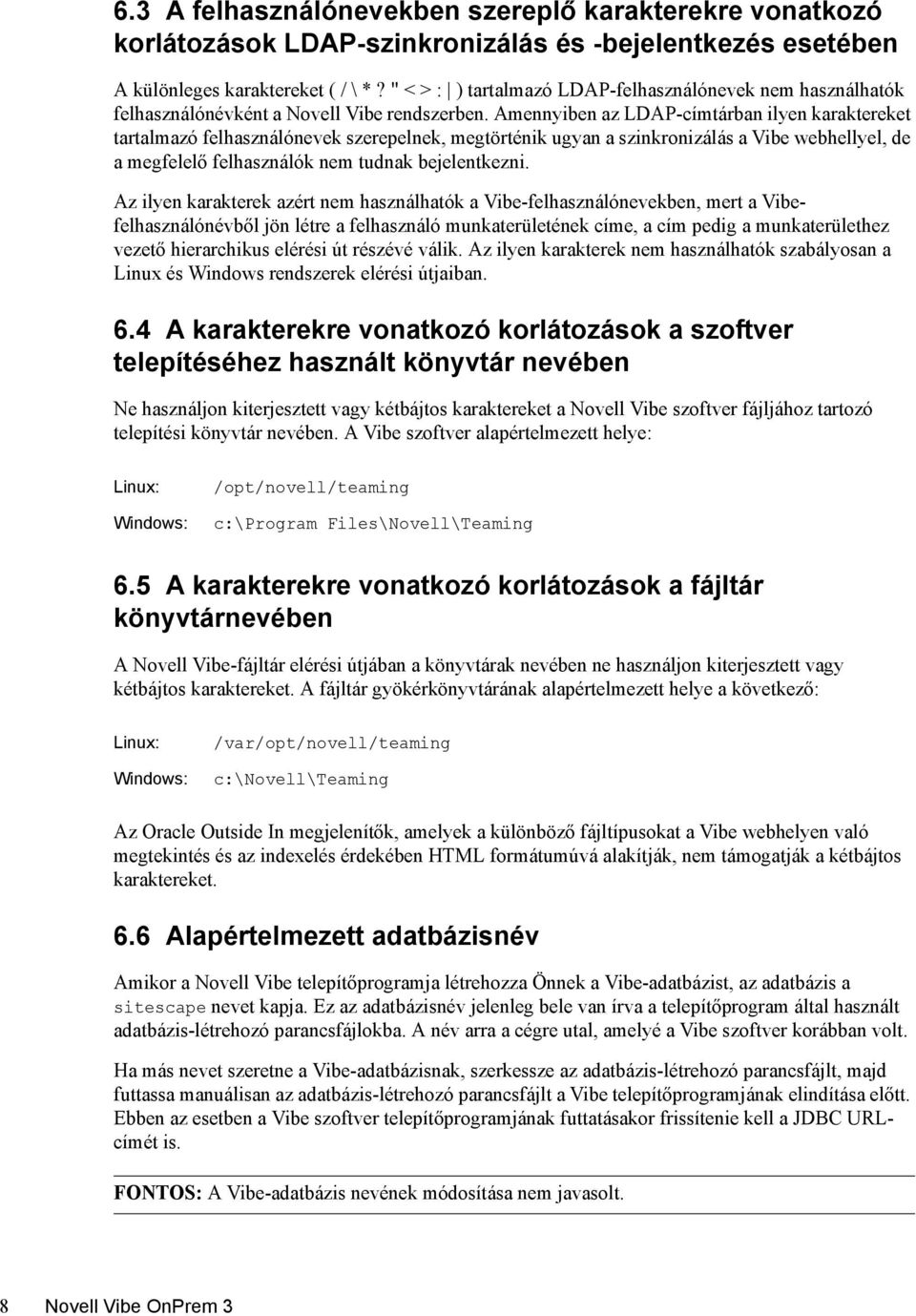 Amennyiben az LDAP-címtárban ilyen karaktereket tartalmazó felhasználónevek szerepelnek, megtörténik ugyan a szinkronizálás a Vibe webhellyel, de a megfelelő felhasználók nem tudnak bejelentkezni.