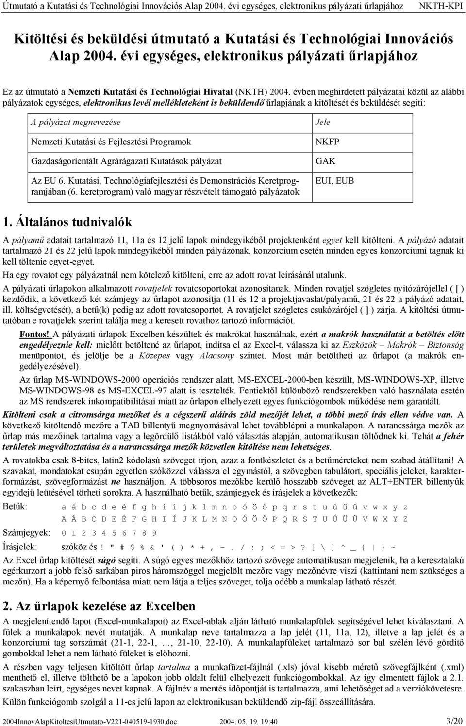 Kutatási és Fejlesztési Programok Gazdaságorientált Agrárágazati Kutatások pályázat Az EU 6. Kutatási, Technológiafejlesztési és Demonstrációs Keretprogramjában (6.