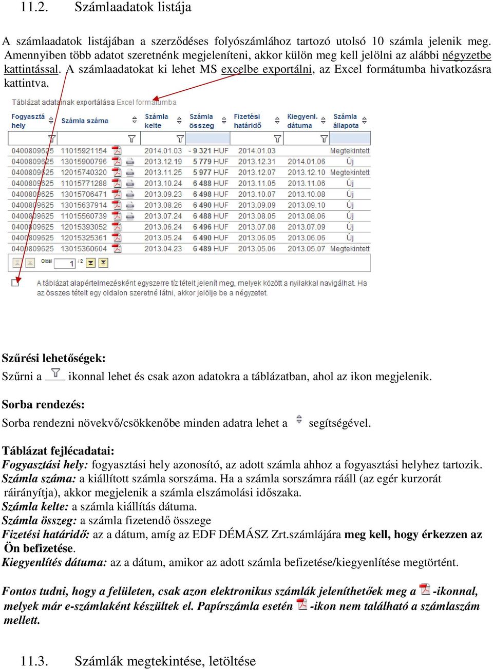 A számlaadatokat ki lehet MS excelbe exportálni, az Excel formátumba hivatkozásra kattintva. Szűrési lehetőségek: Szűrni a ikonnal lehet és csak azon adatokra a táblázatban, ahol az ikon megjelenik.