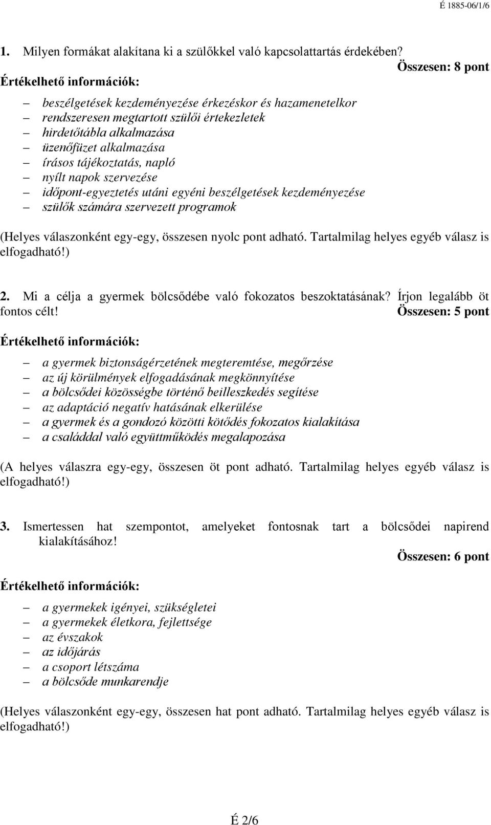 napok szervezése időpont-egyeztetés utáni egyéni beszélgetések kezdeményezése szülők számára szervezett programok (Helyes válaszonként egy-egy, összesen nyolc pont adható.