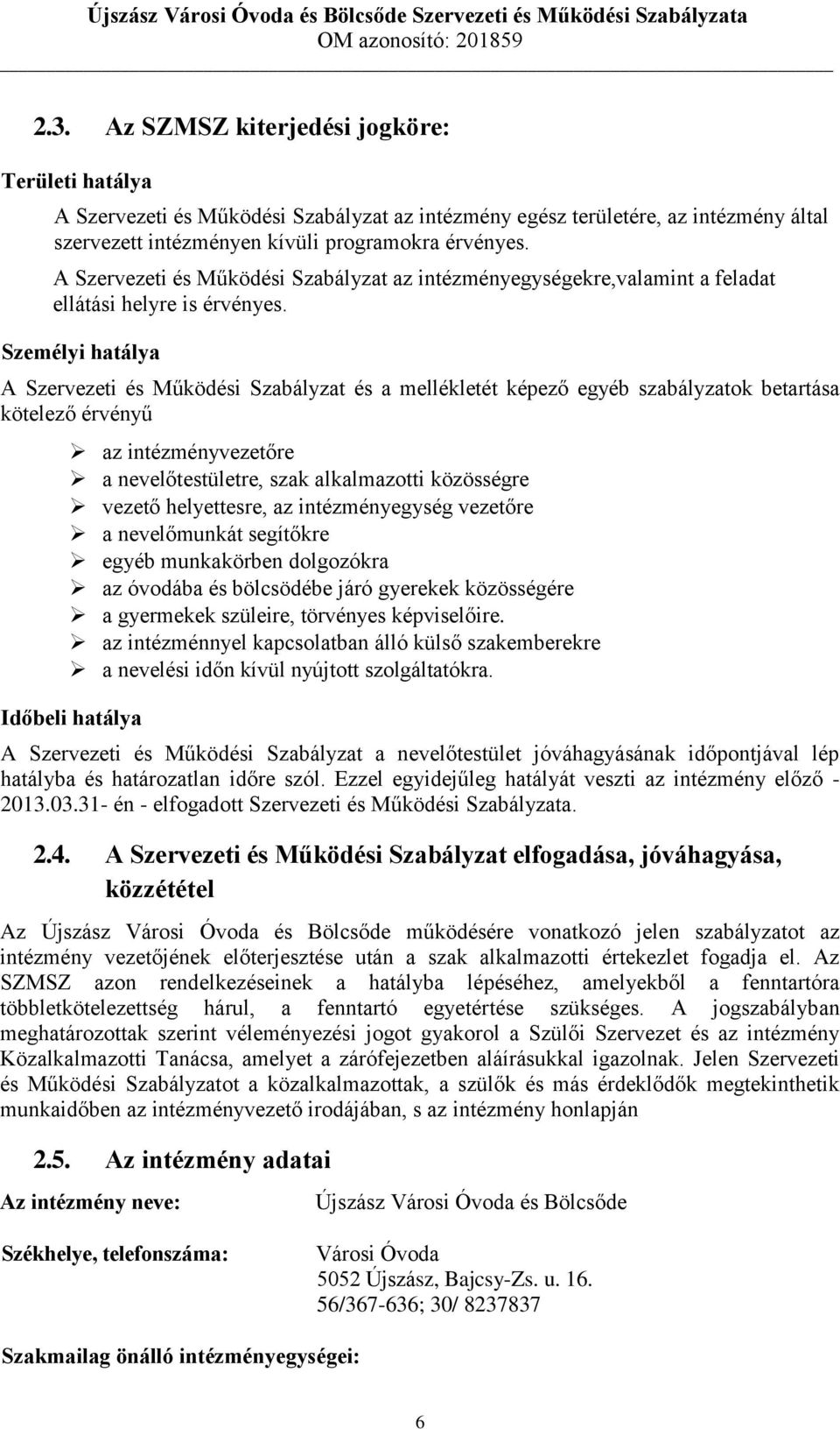 Személyi hatálya A Szervezeti és Működési Szabályzat és a mellékletét képező egyéb szabályzatok betartása kötelező érvényű az intézményvezetőre a nevelőtestületre, szak alkalmazotti közösségre vezető