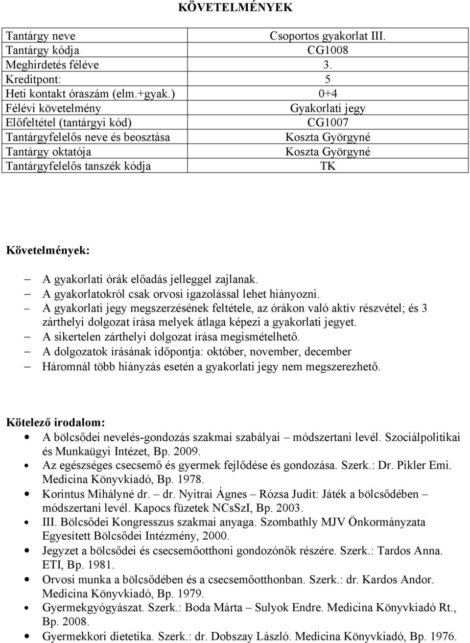 A dolgozatok írásának időpontja: október, november, december és Munkaügyi Intézet, Bp. 2009. Az egészséges csecsemő és gyermek fejlődése és gondozása. Szerk.: Dr. Pikler Emi. Medicina Könyvkiadó, Bp.