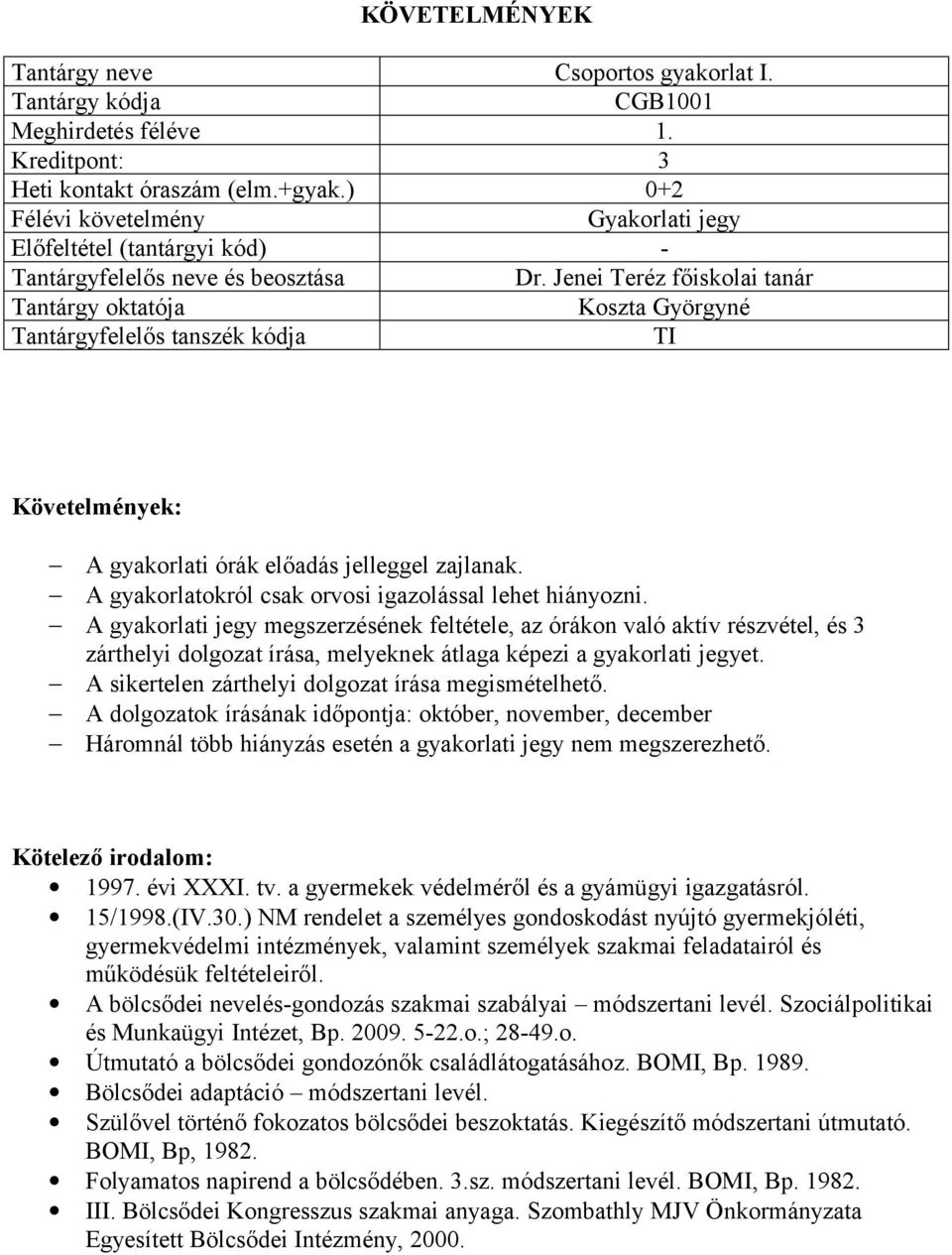 A gyakorlati jegy megszerzésének feltétele, az órákon való aktív részvétel, és 3 zárthelyi dolgozat