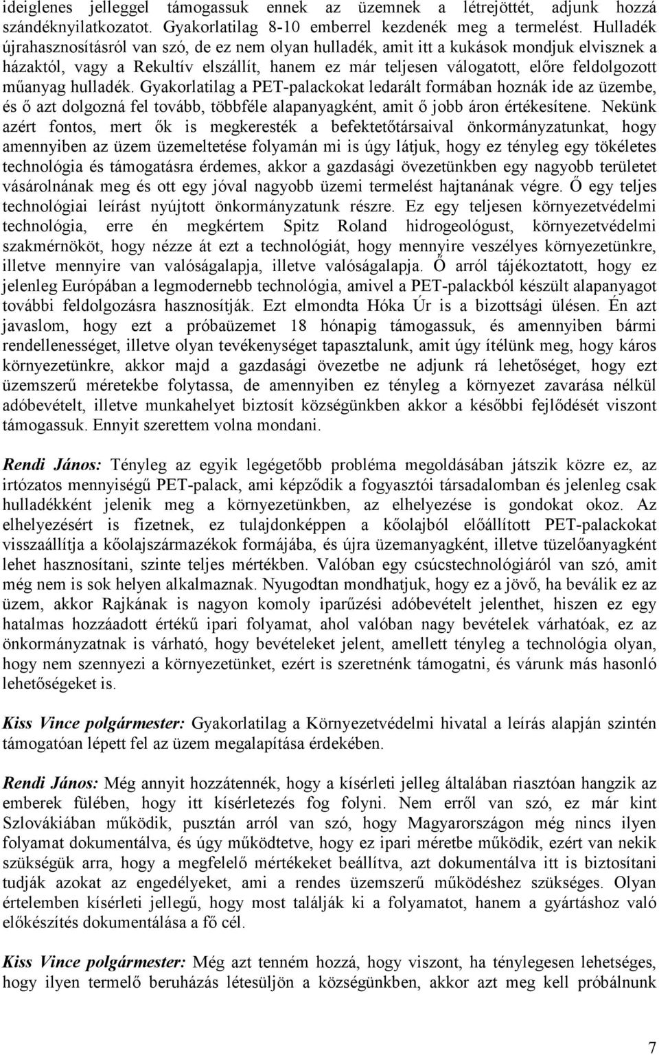 hulladék. Gyakorlatilag a PET-palackokat ledarált formában hoznák ide az üzembe, és ı azt dolgozná fel tovább, többféle alapanyagként, amit ı jobb áron értékesítene.