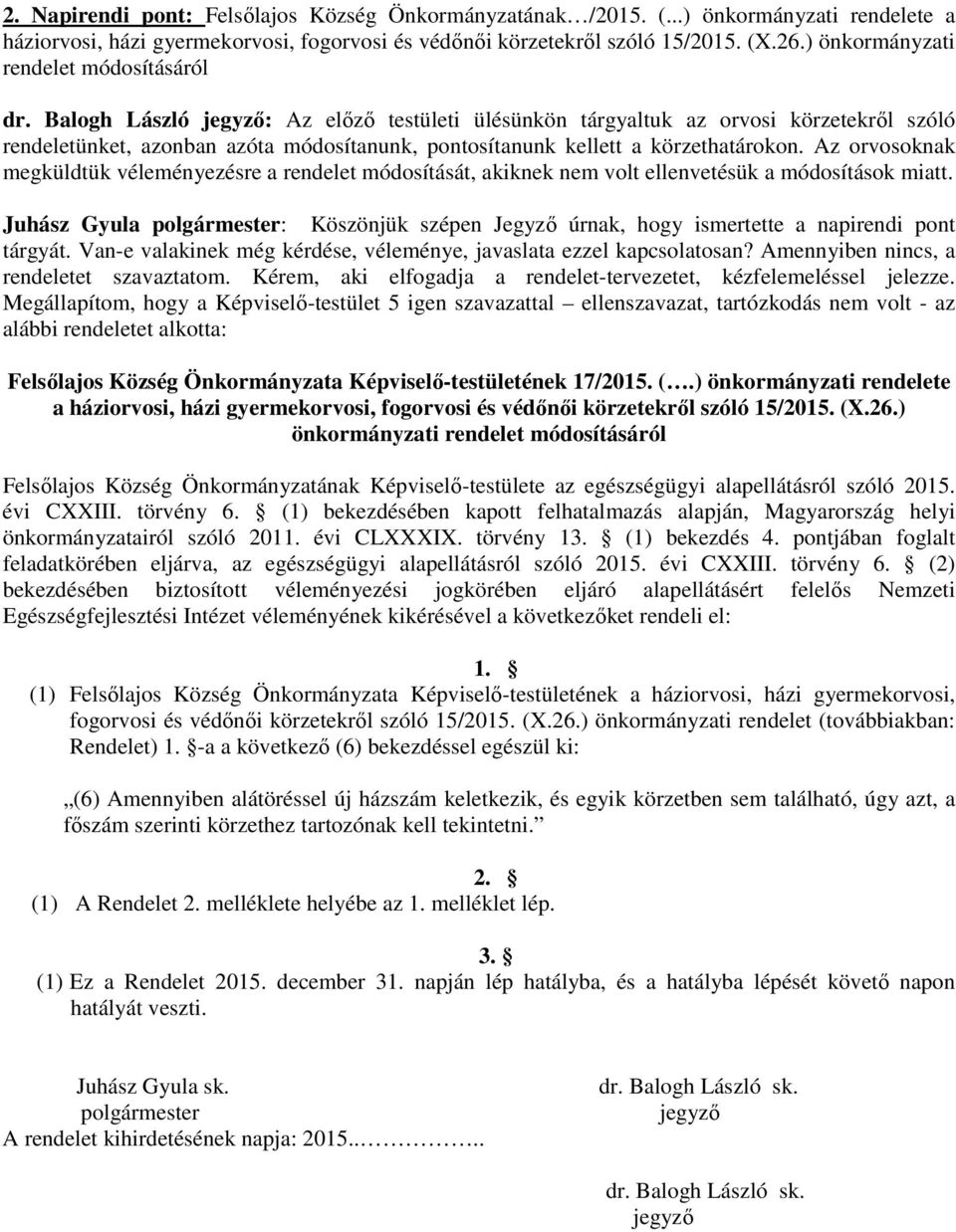 Balogh László jegyzı: Az elızı testületi ülésünkön tárgyaltuk az orvosi körzetekrıl szóló rendeletünket, azonban azóta módosítanunk, pontosítanunk kellett a körzethatárokon.