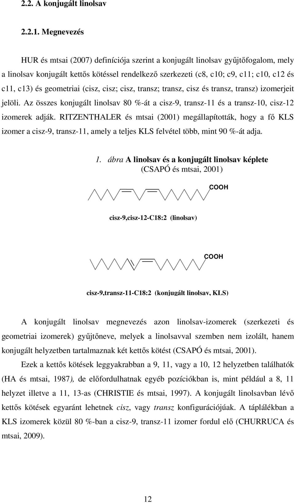 geometriai (cisz, cisz; cisz, transz; transz, cisz és transz, transz) izomerjeit jelöli. Az összes konjugált linolsav 80 %-át a cisz-9, transz-11 és a transz-10, cisz-12 izomerek adják.