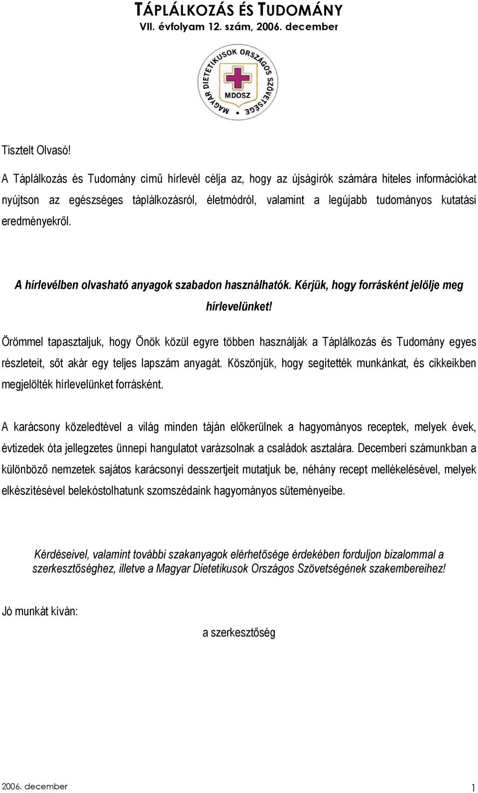 eredményekrıl. A hírlevélben olvasható anyagok szabadon használhatók. Kérjük, hogy forrásként jelölje meg hírlevelünket!