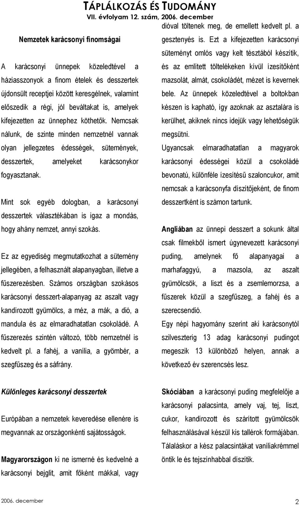 Mint sok egyéb dologban, a karácsonyi desszertek választékában is igaz a mondás, hogy ahány nemzet, annyi szokás.