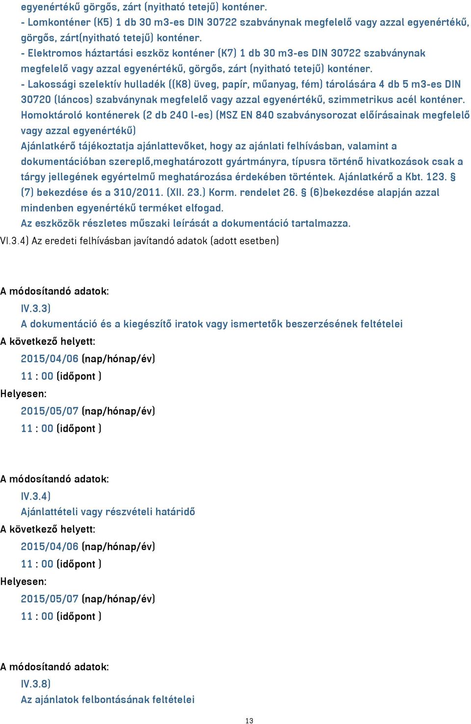 Homoktároló konténerek (2 db 240 l-es) (MSZ EN 840 szabványsorozat előírásainak megfelelő vagy azzal Ajánlatkérő tájékoztatja ajánlattevőket, hogy az ajánlati felhívásban, valamint a dokumentációban