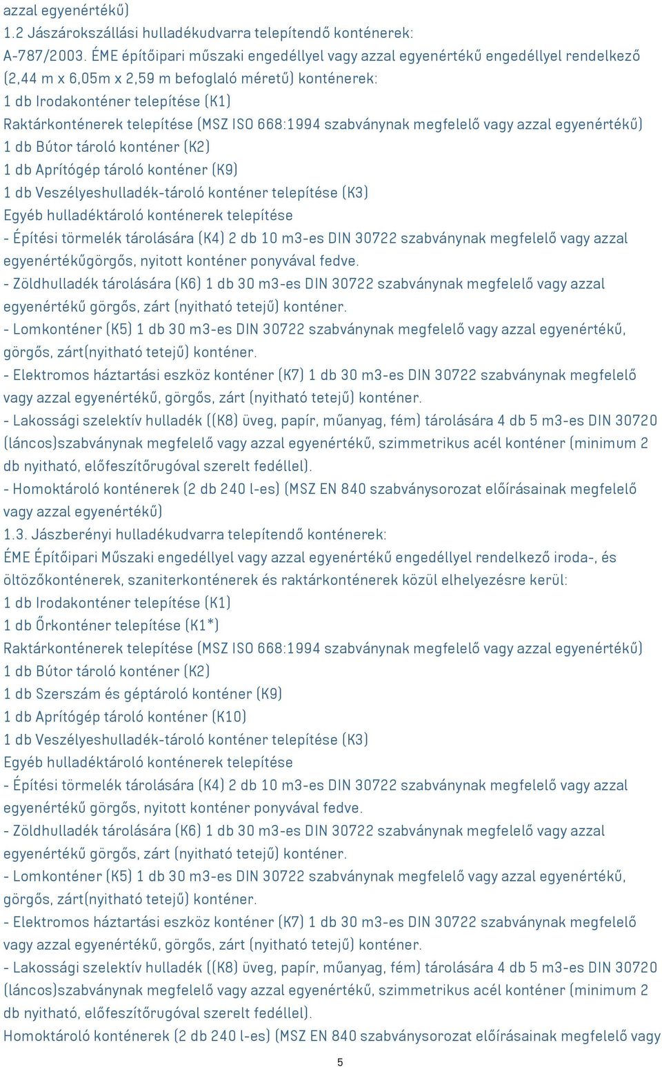 nyitott konténer ponyvával fedve. - Elektromos háztartási eszköz konténer (K7) 1 db 30 m³-es DIN 30722 szabványnak megfelelő vagy azzal egyenértékű, görgős, zárt (nyitható tetejű) konténer.