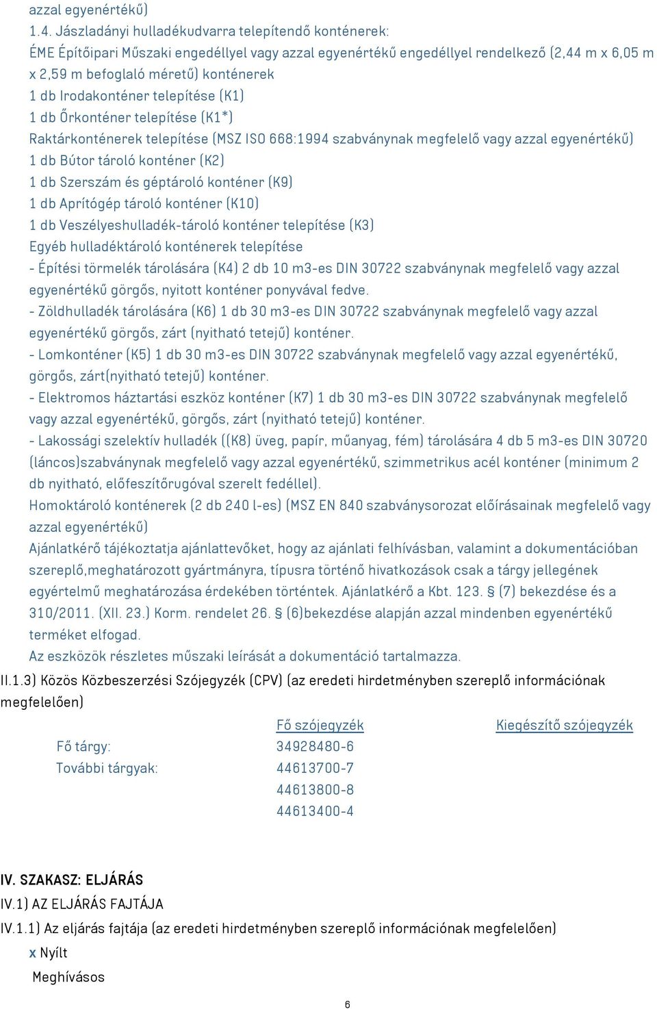 Őrkonténer telepítése (K1*) 1 db Szerszám és géptároló konténer (K9) 1 db Aprítógép tároló konténer (K10) azzal egyenértékű görgős, nyitott konténer ponyvával fedve.