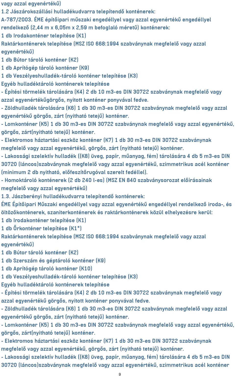 nyitott konténer ponyvával fedve. - Elektromos háztartási eszköz konténer (K7) 1 db 30 m³-es DIN 30722 szabványnak megfelelő vagy azzal egyenértékű, görgős, zárt (nyitható tetejű) konténer.