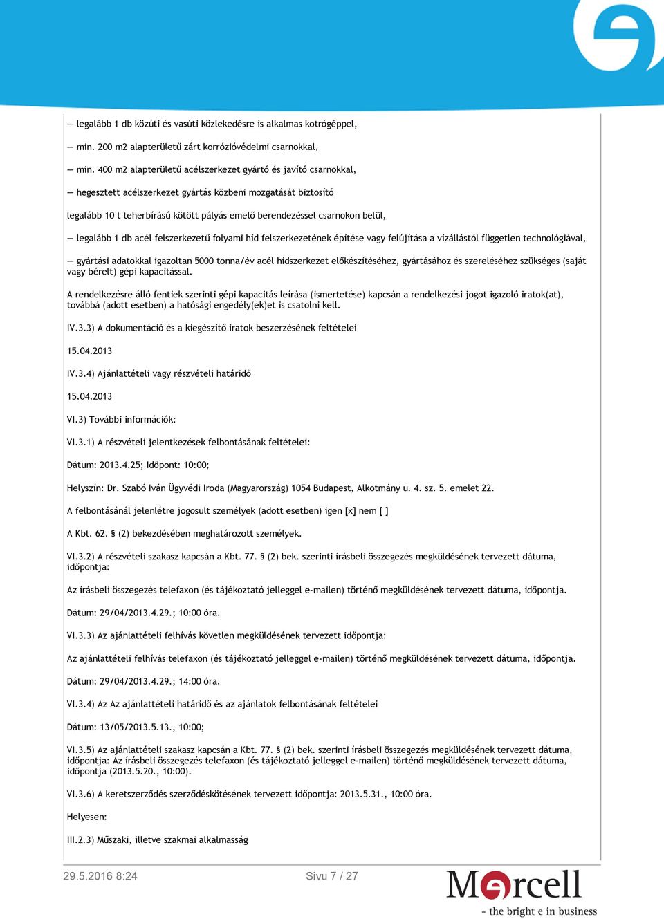 belül, legalább 1 db acél felszerkezetű folyami híd felszerkezetének építése vagy felújítása a vízállástól független technológiával, gyártási adatokkal igazoltan 5000 tonna/év acél hídszerkezet