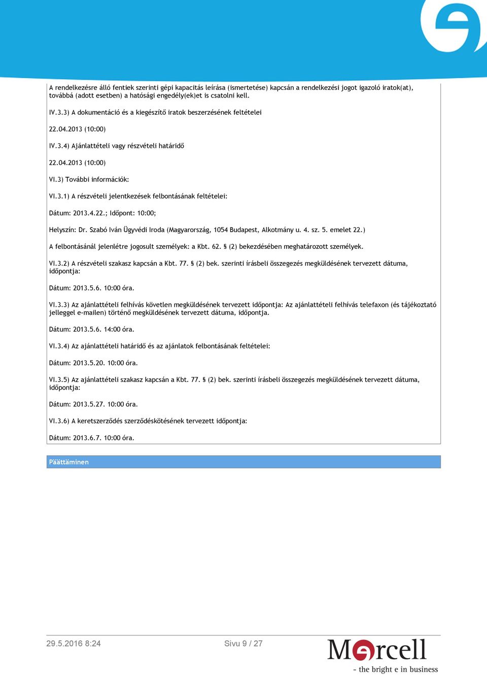 4.22.; Időpont: 10:00; Helyszín: Dr. Szabó Iván Ügyvédi Iroda (Magyarország, 1054 Budapest, Alkotmány u. 4. sz. 5. emelet 22.) A felbontásánál jelenlétre jogosult személyek: a Kbt. 62.