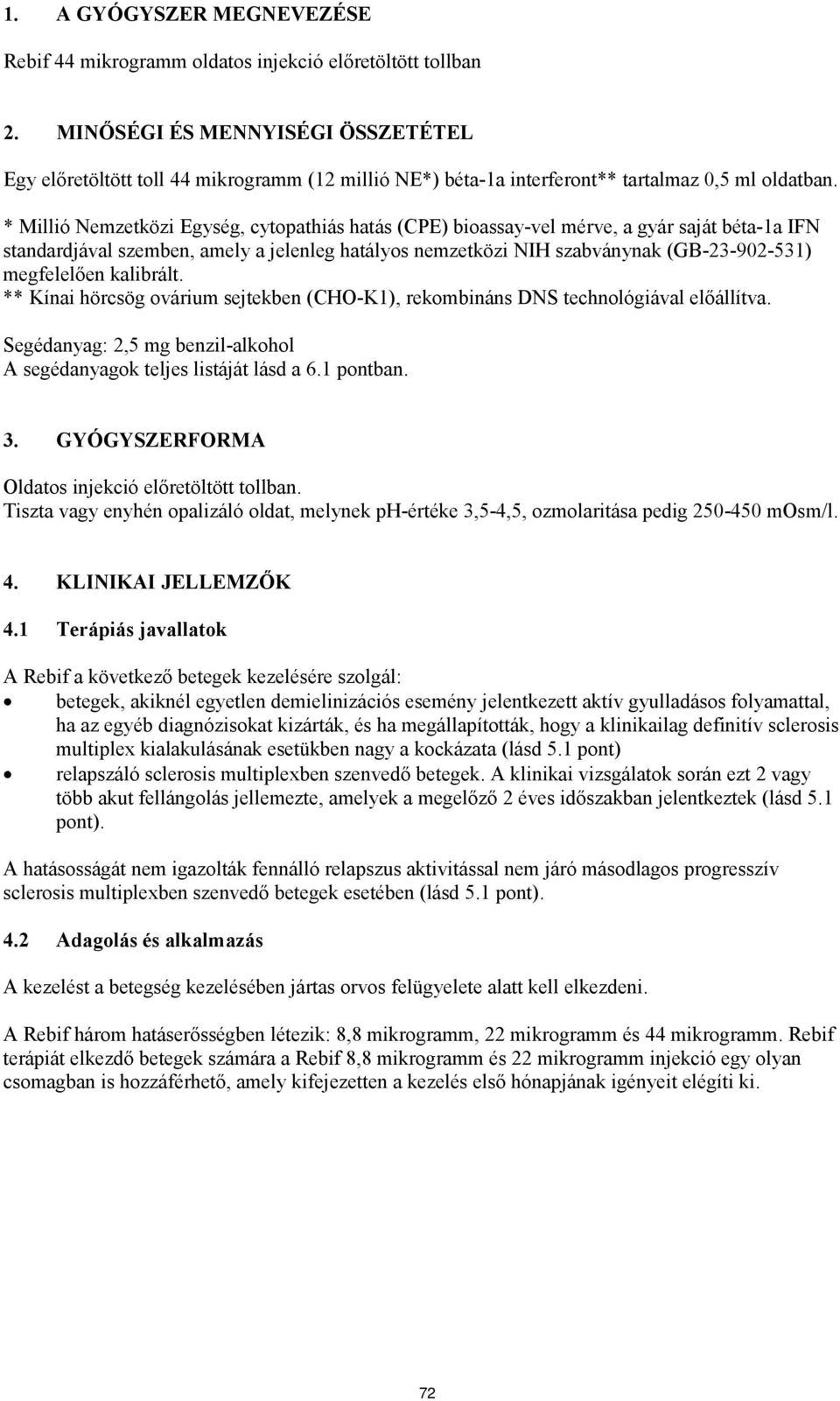 * Millió Nemzetközi Egység, cytopathiás hatás (CPE) bioassay-vel mérve, a gyár saját béta-1a IFN standardjával szemben, amely a jelenleg hatályos nemzetközi NIH szabványnak (GB-23-902-531)