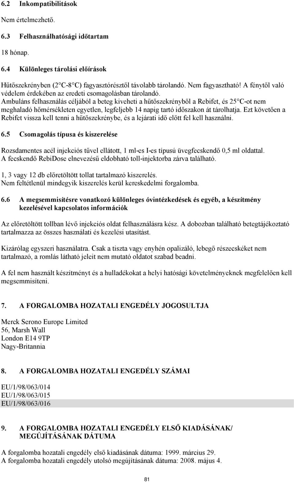 Ambuláns felhasználás céljából a beteg kiveheti a hűtőszekrényből a Rebifet, és 25 C-ot nem meghaladó hőmérsékleten egyetlen, legfeljebb 14 napig tartó időszakon át tárolhatja.