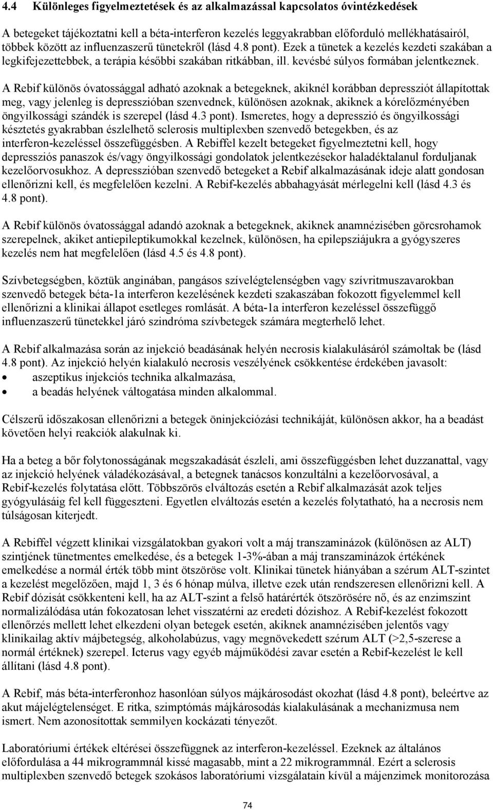 A Rebif különös óvatossággal adható azoknak a betegeknek, akiknél korábban depressziót állapítottak meg, vagy jelenleg is depresszióban szenvednek, különösen azoknak, akiknek a kórelőzményében