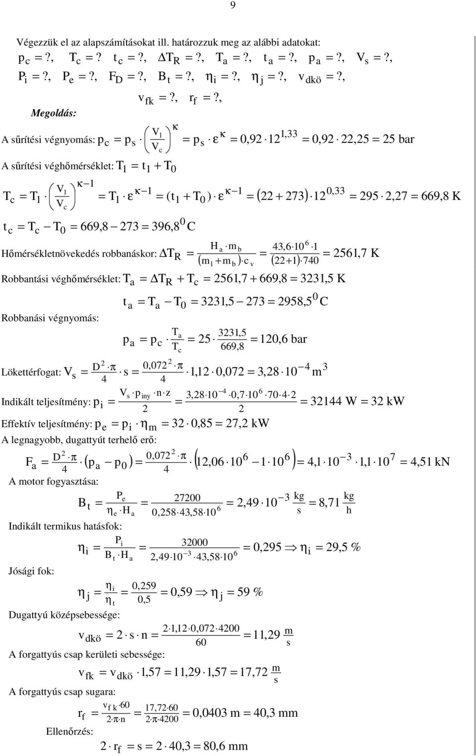 Robbanái végnyoá: ( ) K H a b, TR 5,7 K ( + ) c ( + ) 7 b Ta TR + Tc 5,7 + 9,8,5 K ta Ta T,5 7 958,5 C pa T pc T a c 5,5 9,8 v, bar,7 Lökettérfogat:,,7,8 p n z iny,8,7 7 Indikát tejeítény: pi W kw