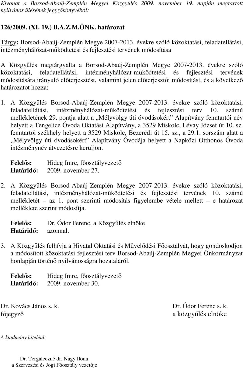 évekre szóló közoktatási, feladatellátási, intézményhálózat-mőködtetési és fejlesztési tervének módosítása A Közgyőlés megtárgyalta a Borsod-Abaúj-Zemplén Megye 2007-2013.